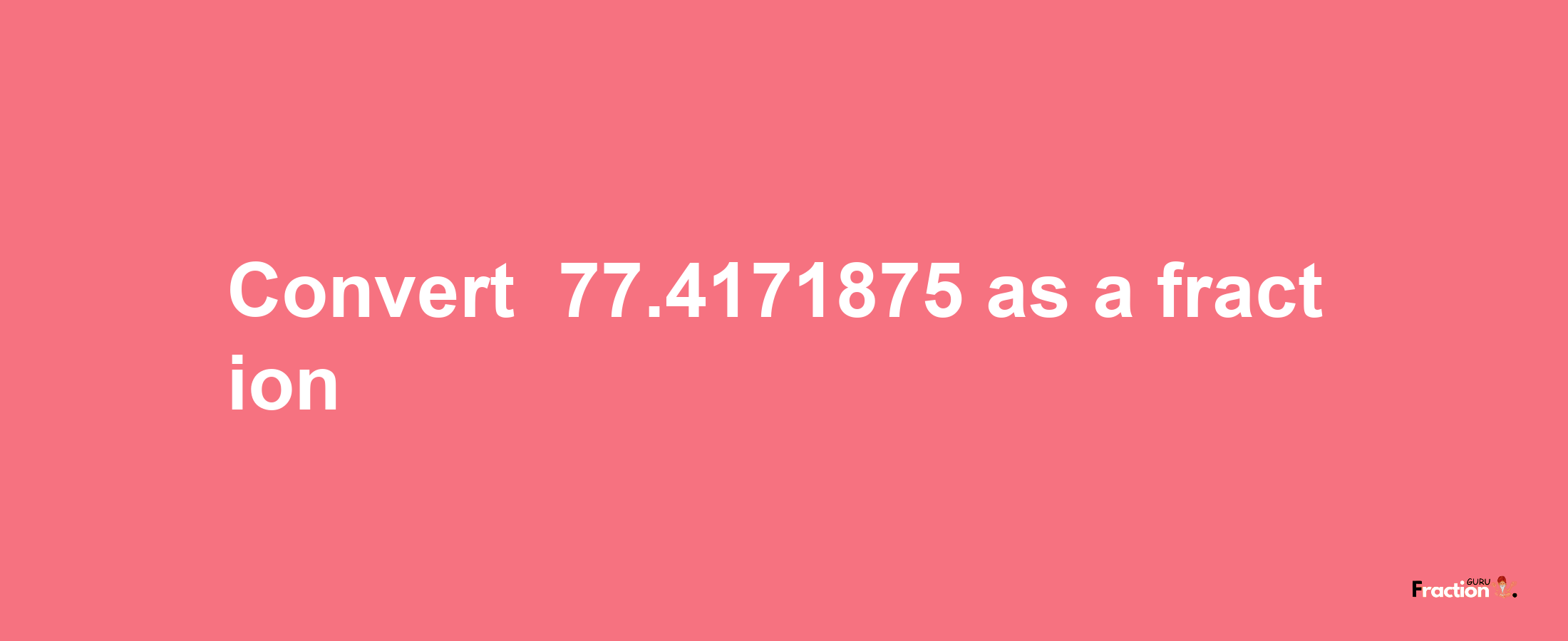 How to convert -77.4171875 as a fraction