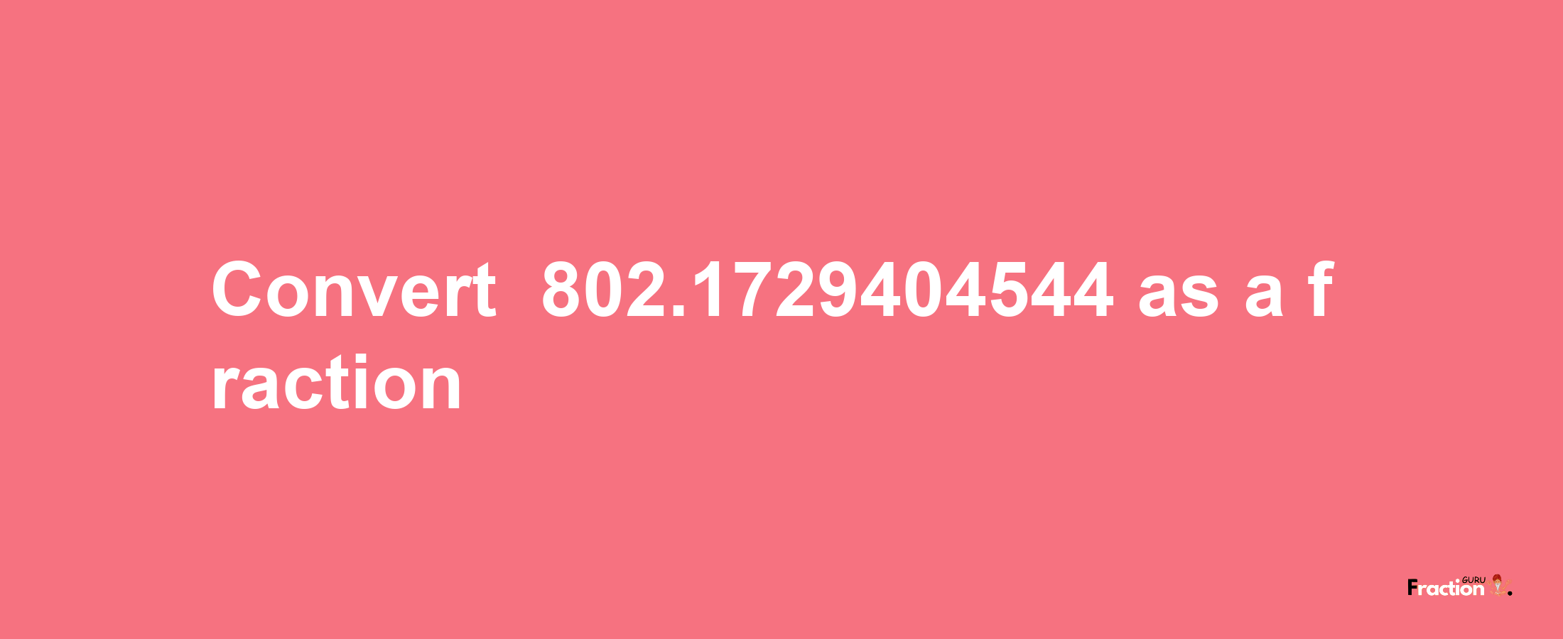 How to convert -802.1729404544 as a fraction