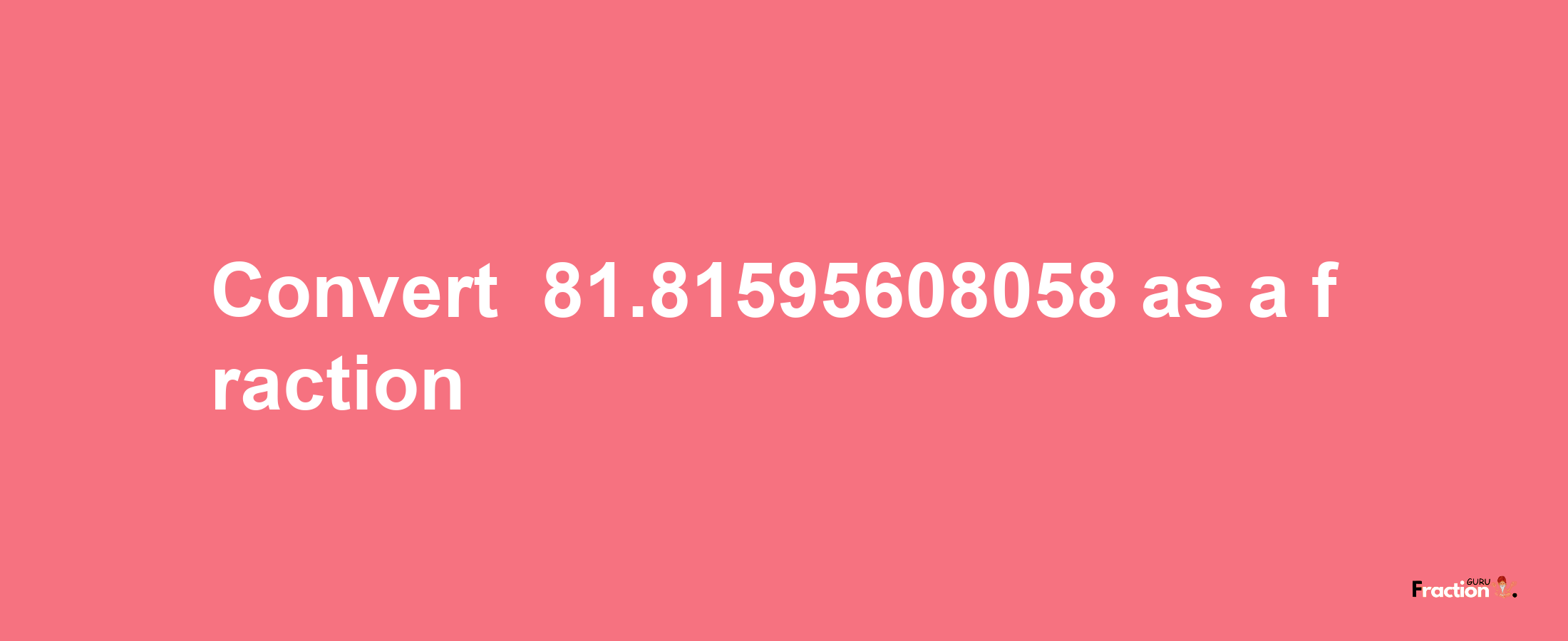 How to convert -81.81595608058 as a fraction