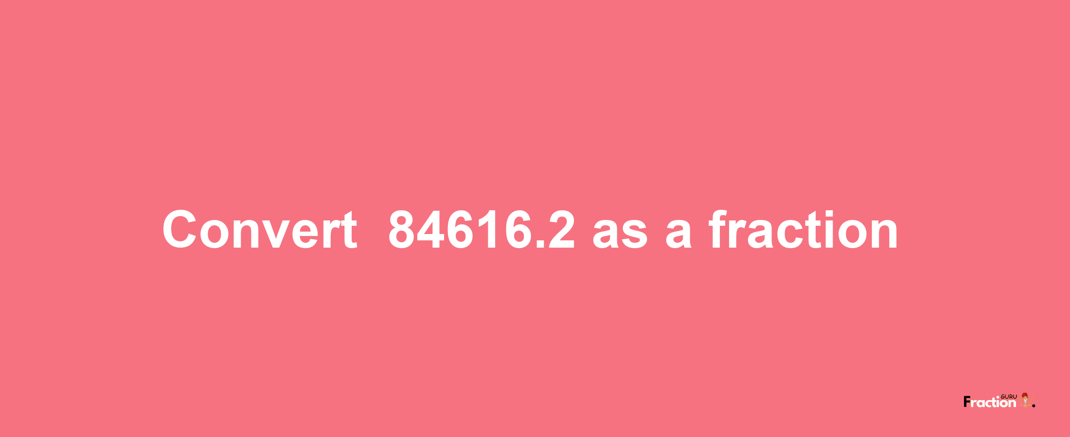 How to convert -84616.2 as a fraction