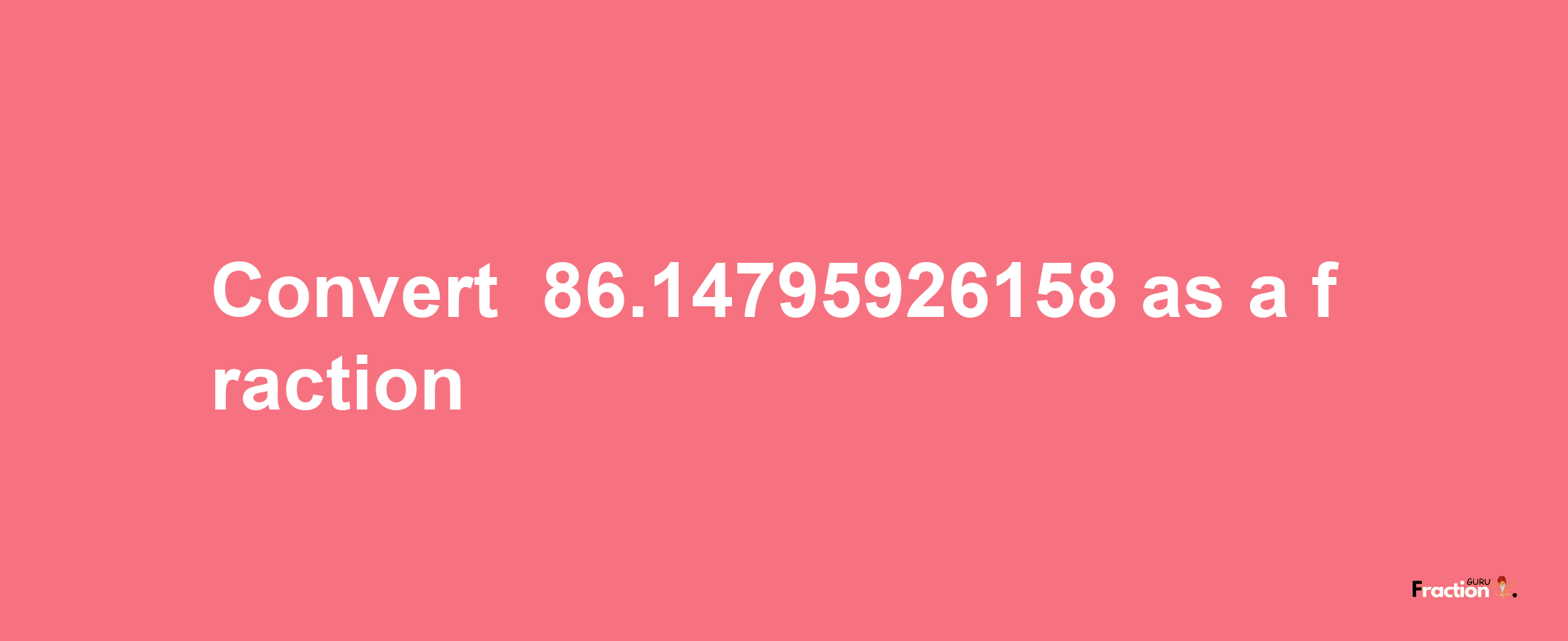 How to convert -86.14795926158 as a fraction