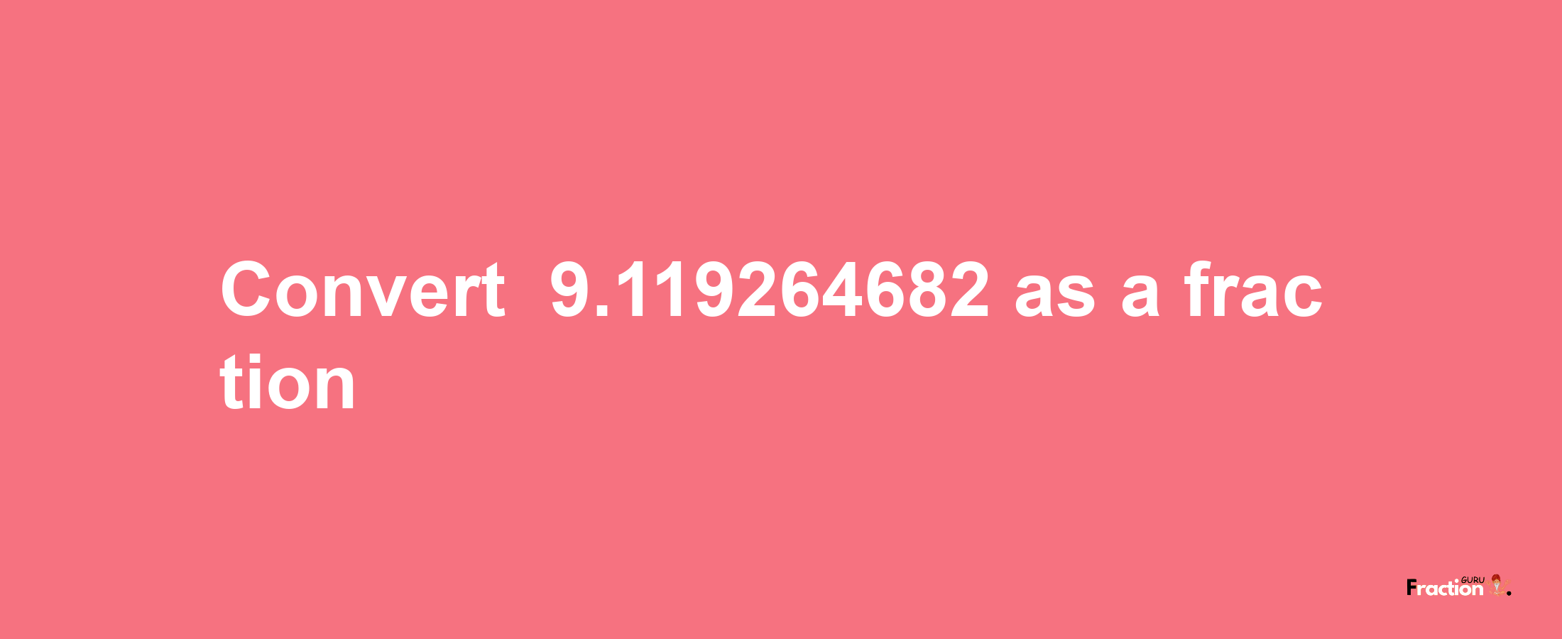 How to convert -9.119264682 as a fraction