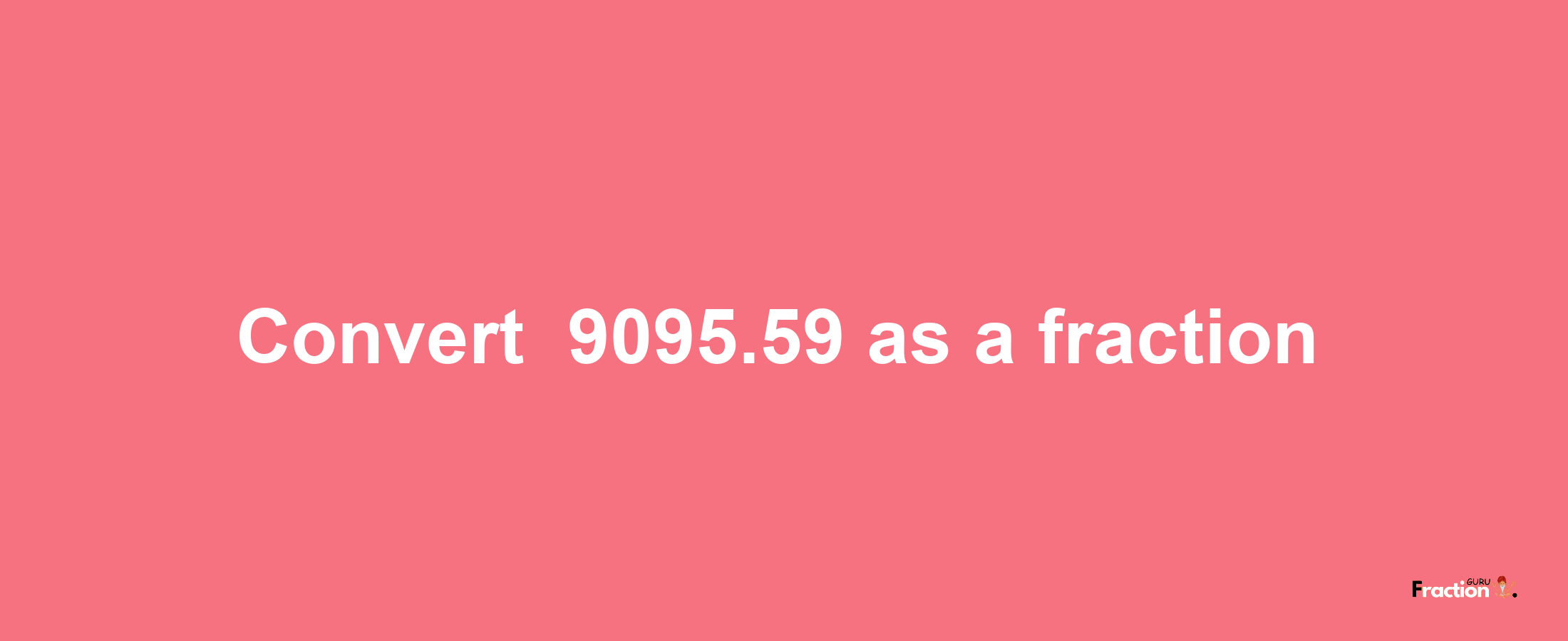 How to convert -9095.59 as a fraction