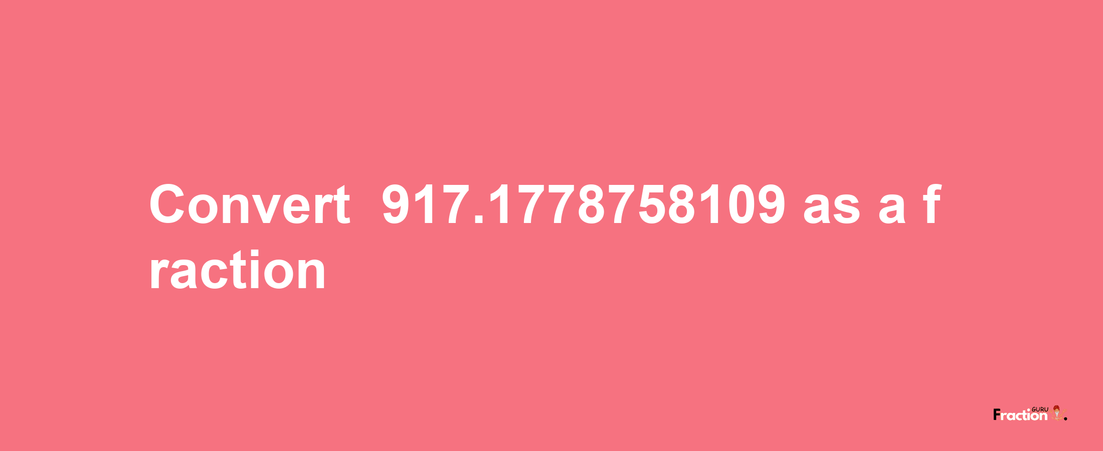 How to convert -917.1778758109 as a fraction