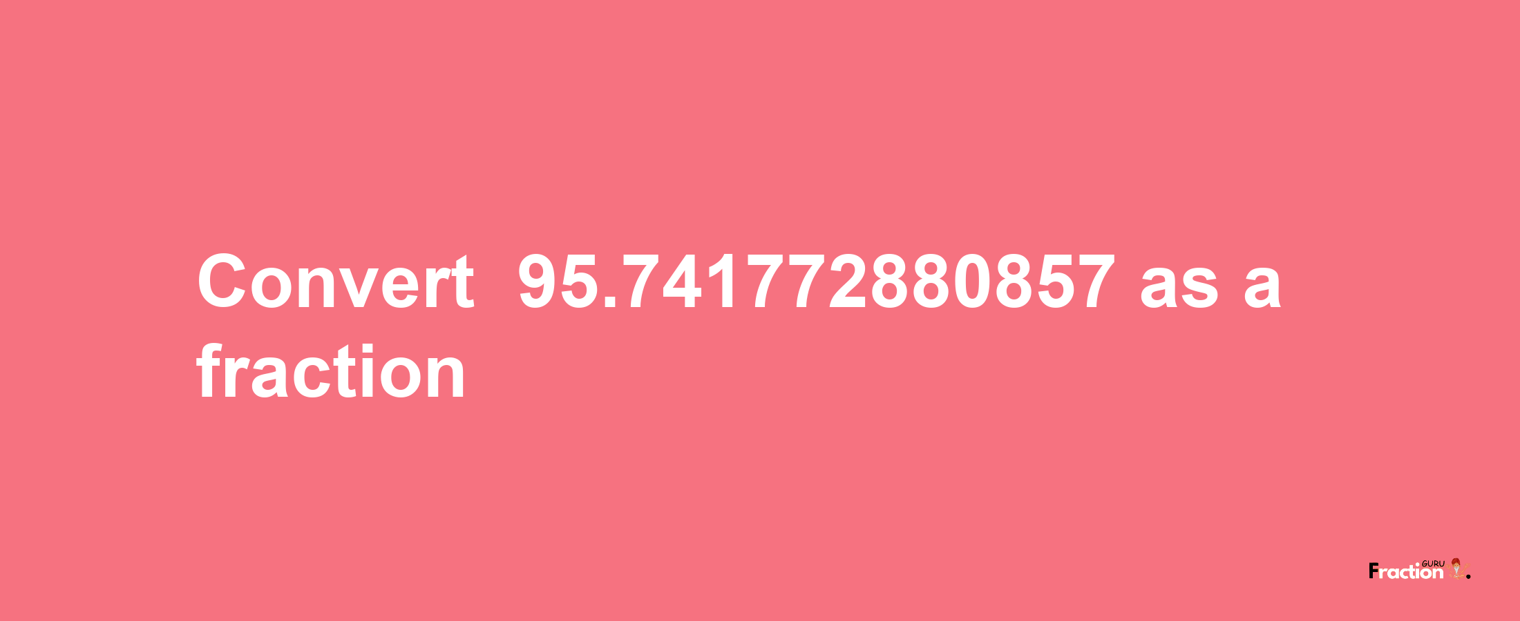 How to convert -95.741772880857 as a fraction