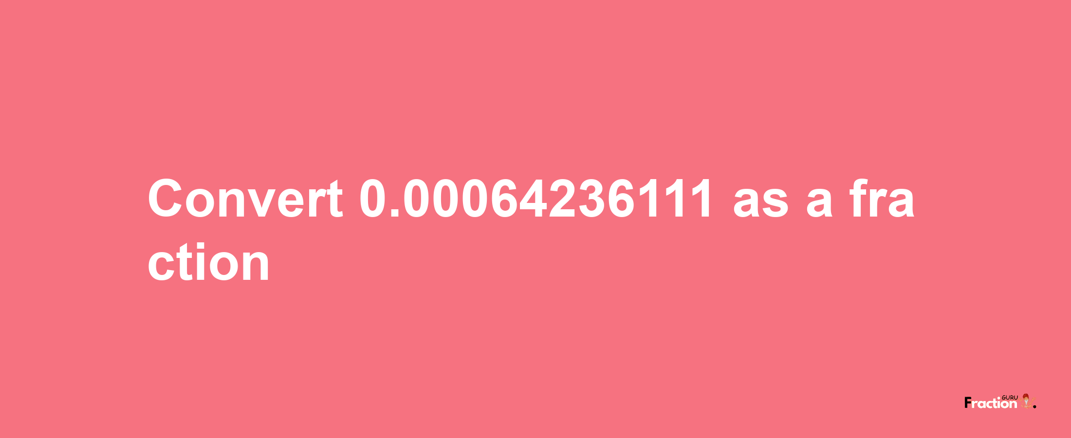 How to convert 0.00064236111 as a fraction