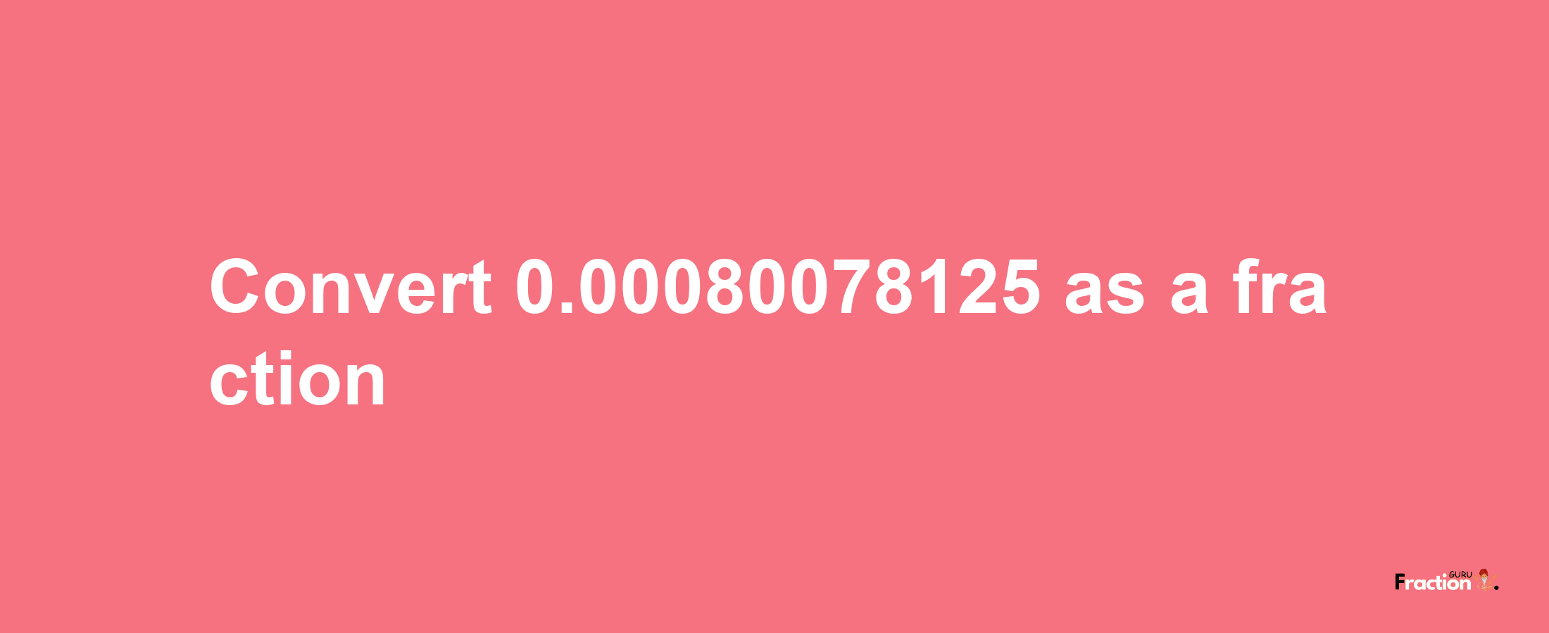 How to convert 0.00080078125 as a fraction