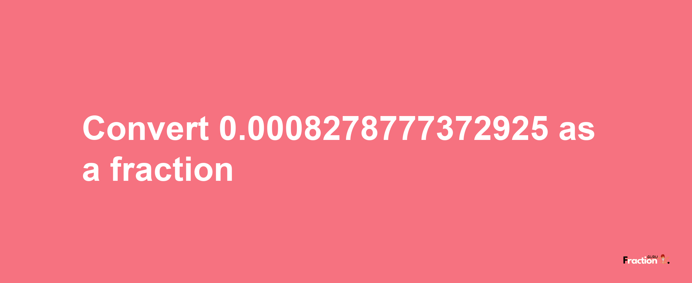 How to convert 0.0008278777372925 as a fraction