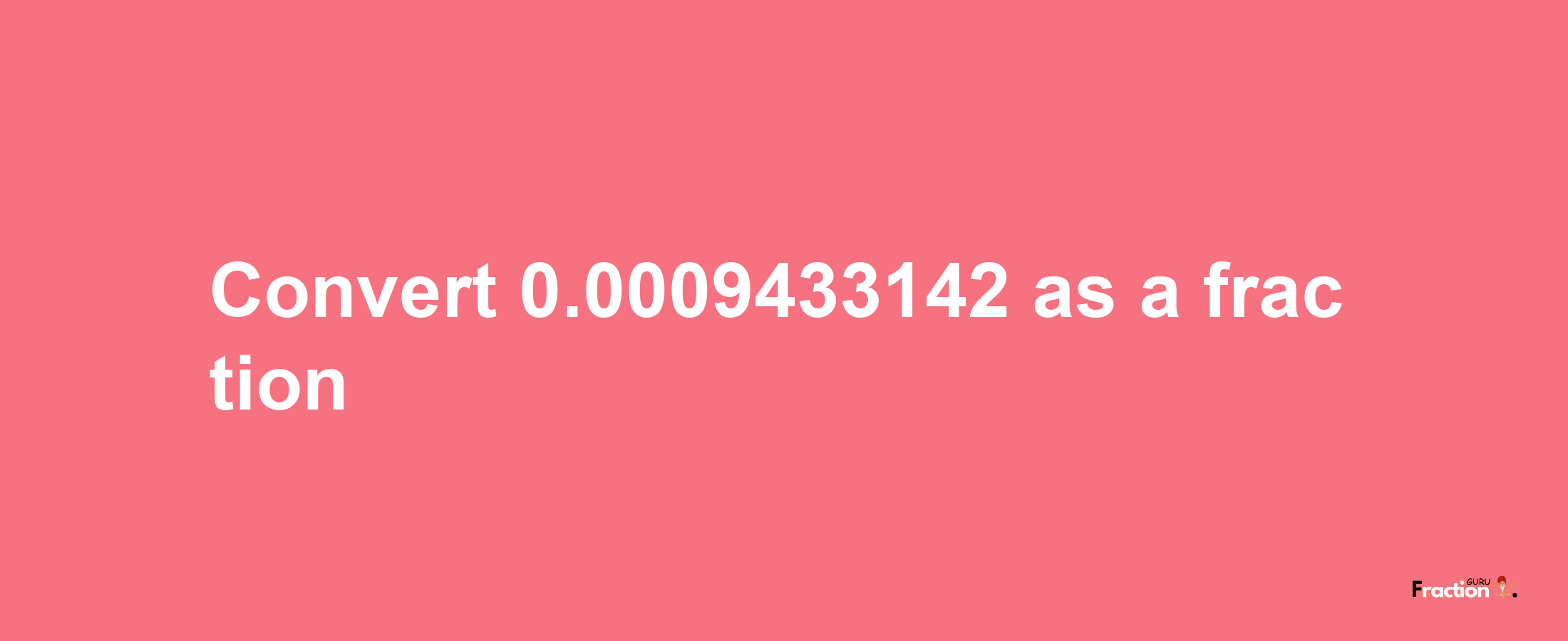 How to convert 0.0009433142 as a fraction