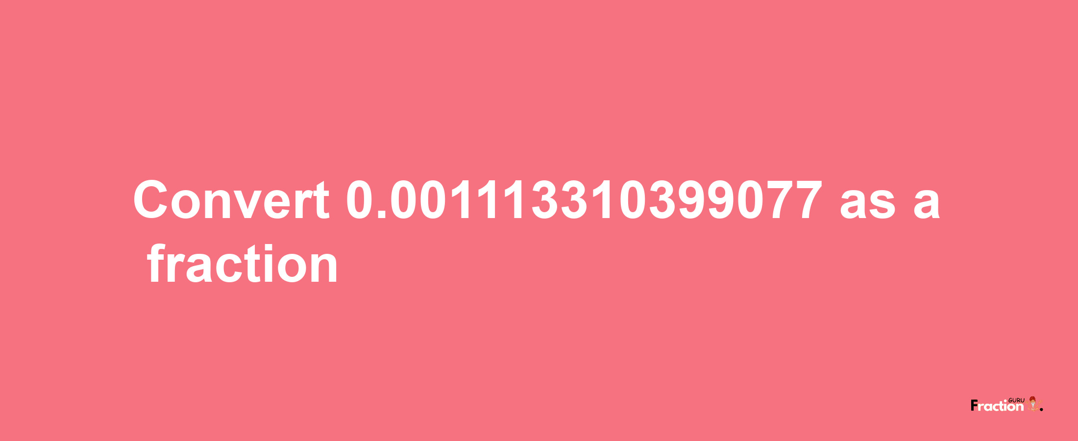 How to convert 0.001113310399077 as a fraction