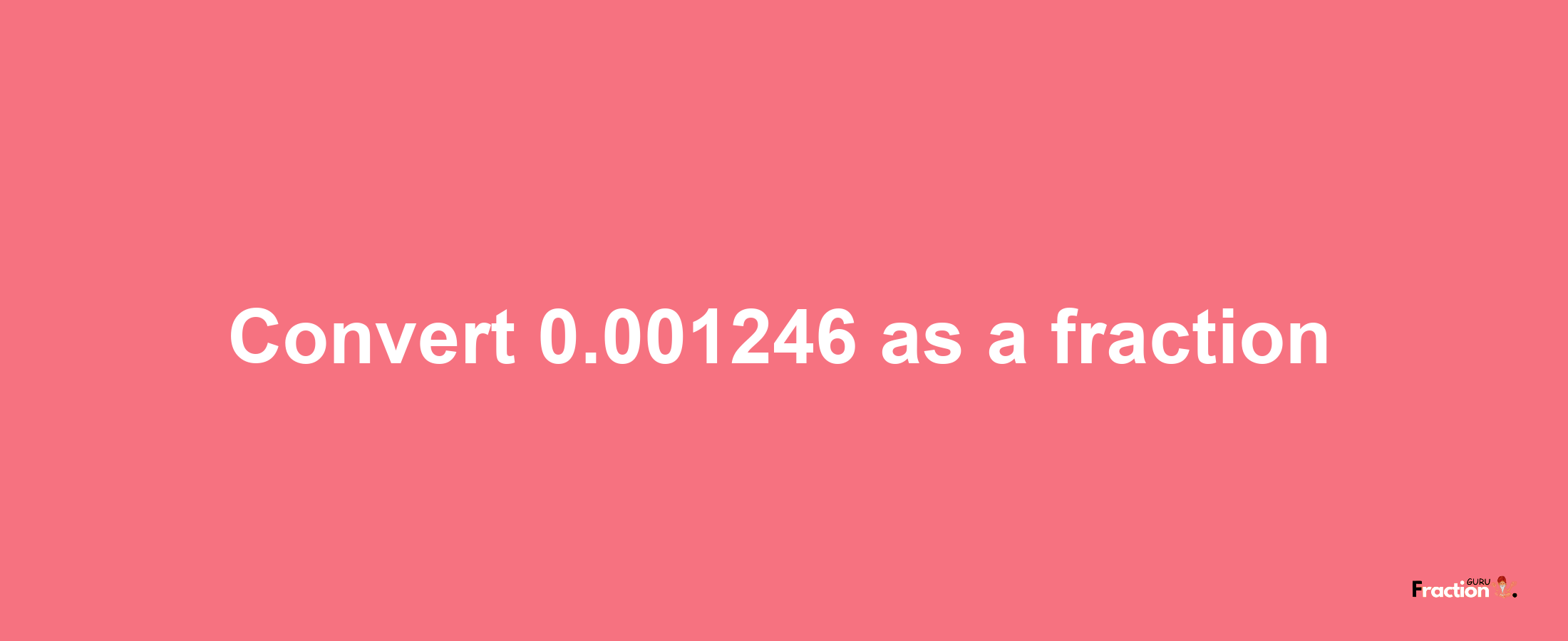 How to convert 0.001246 as a fraction