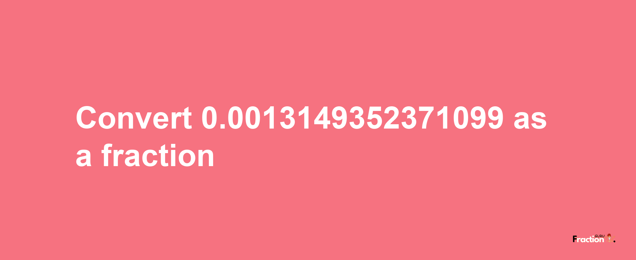 How to convert 0.0013149352371099 as a fraction