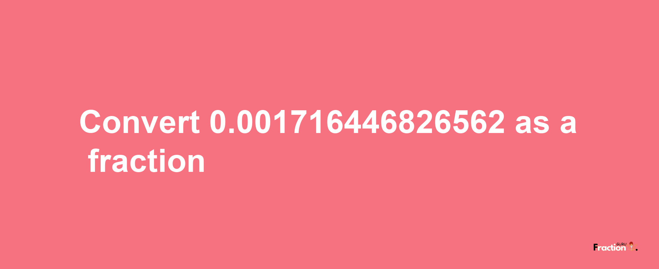 How to convert 0.001716446826562 as a fraction