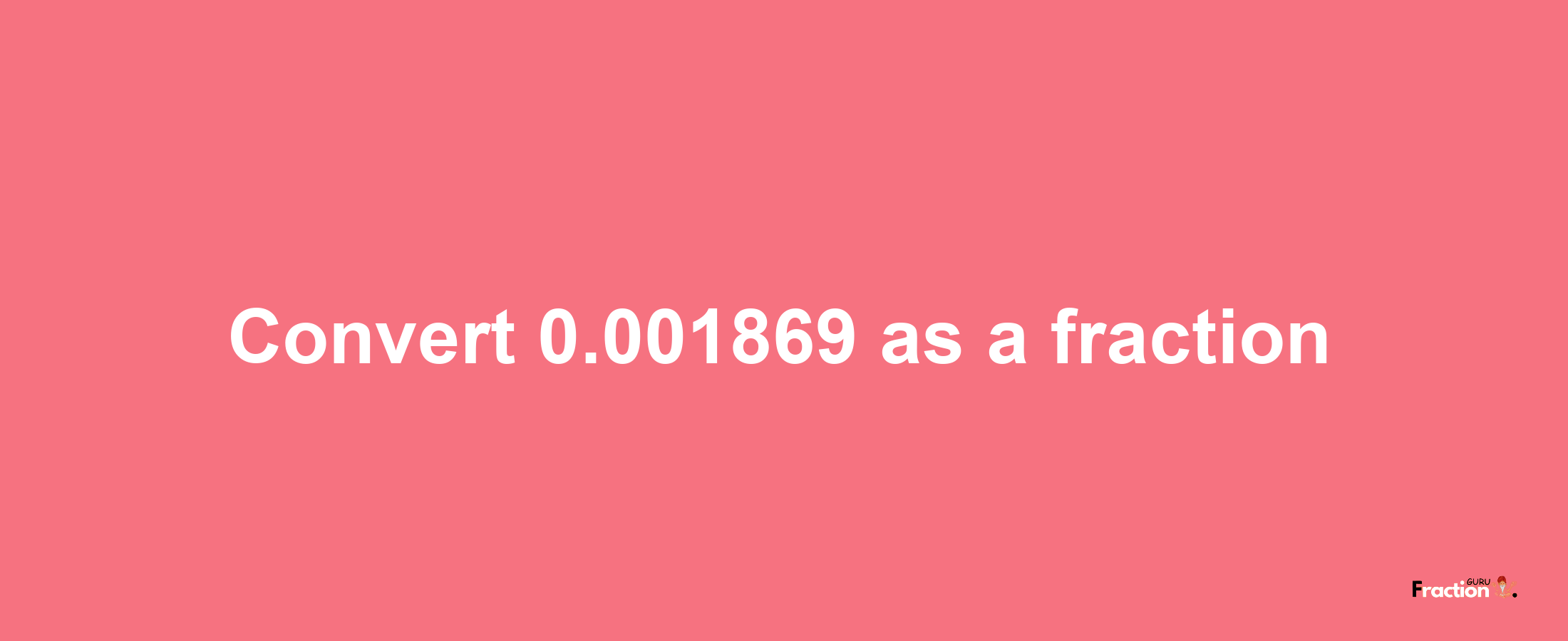 How to convert 0.001869 as a fraction