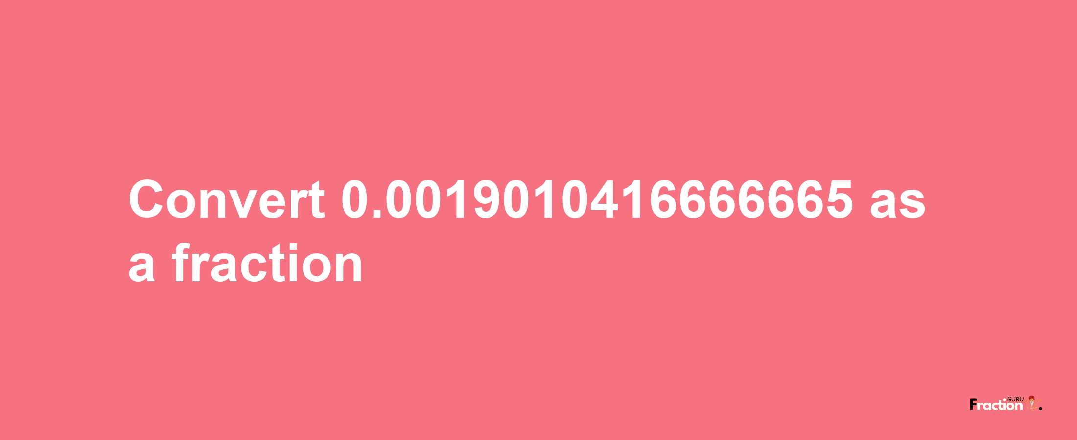 How to convert 0.0019010416666665 as a fraction