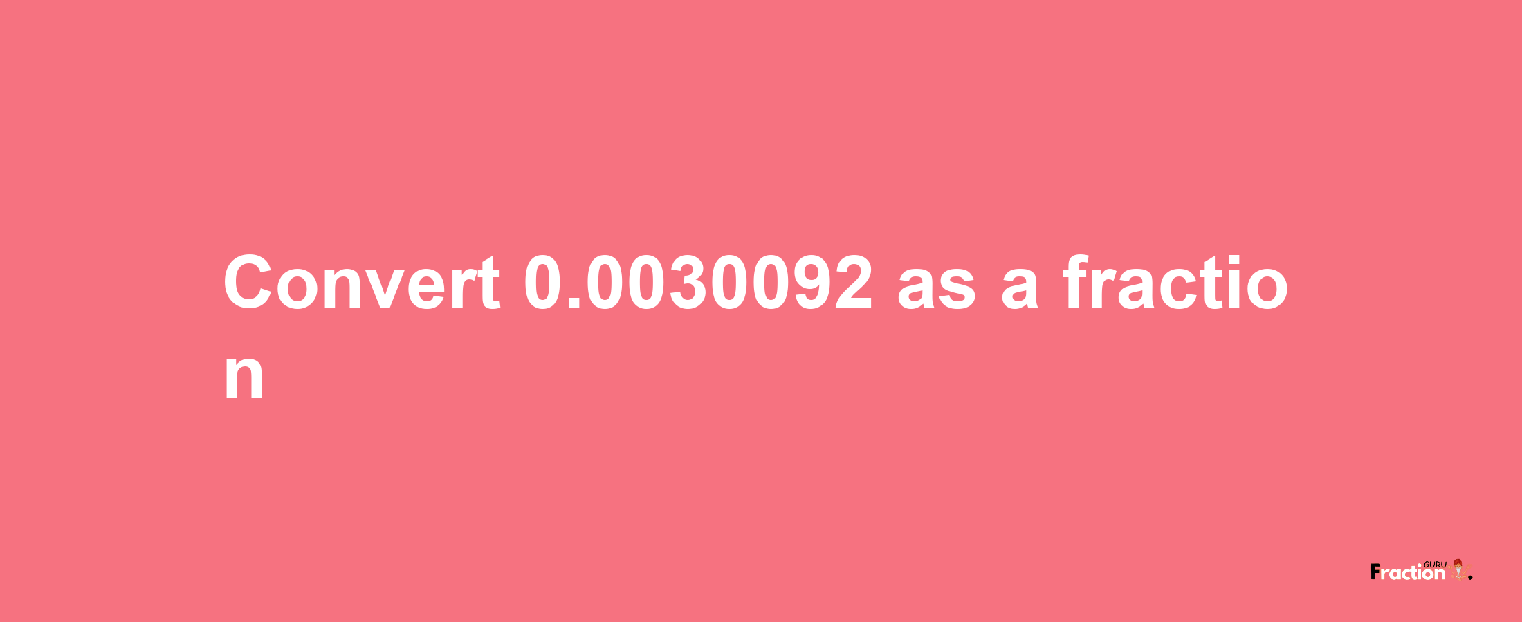 How to convert 0.0030092 as a fraction