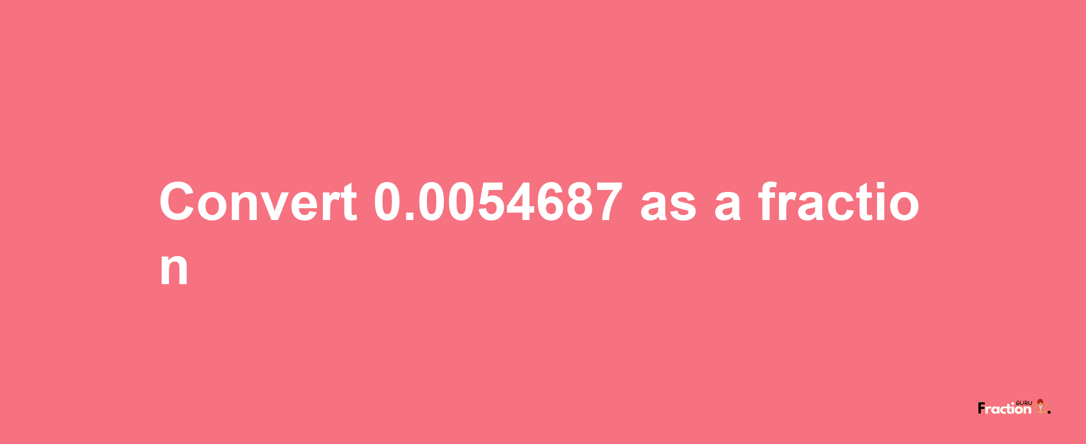 How to convert 0.0054687 as a fraction