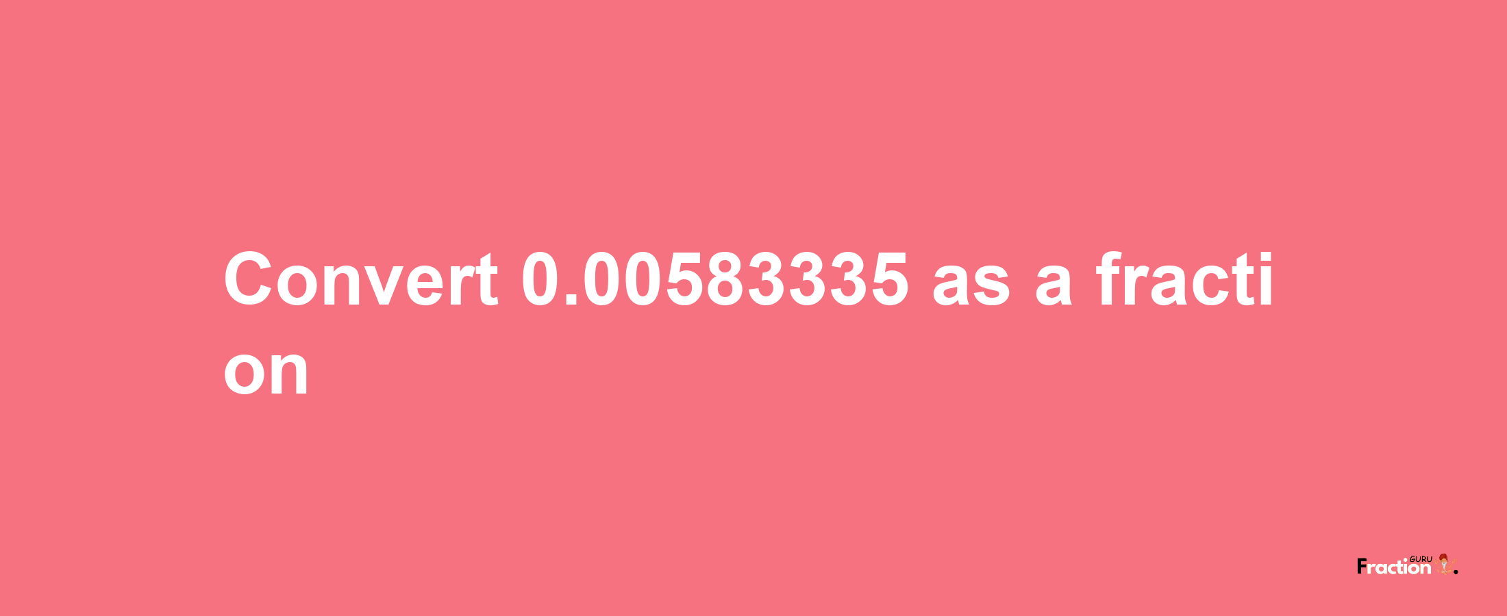 How to convert 0.00583335 as a fraction