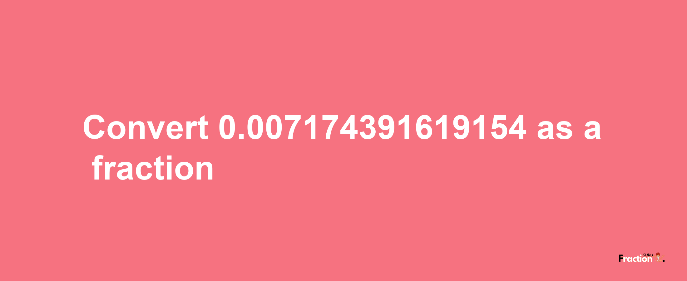 How to convert 0.007174391619154 as a fraction