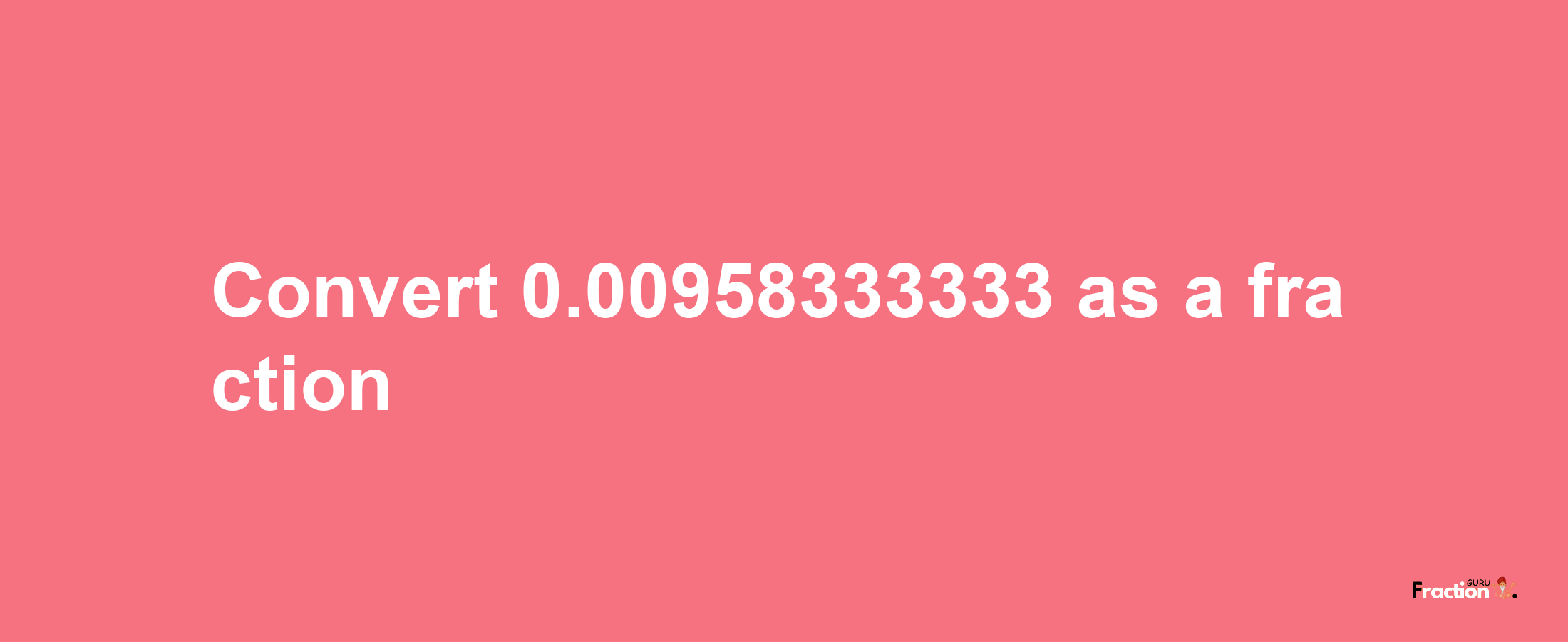 How to convert 0.00958333333 as a fraction