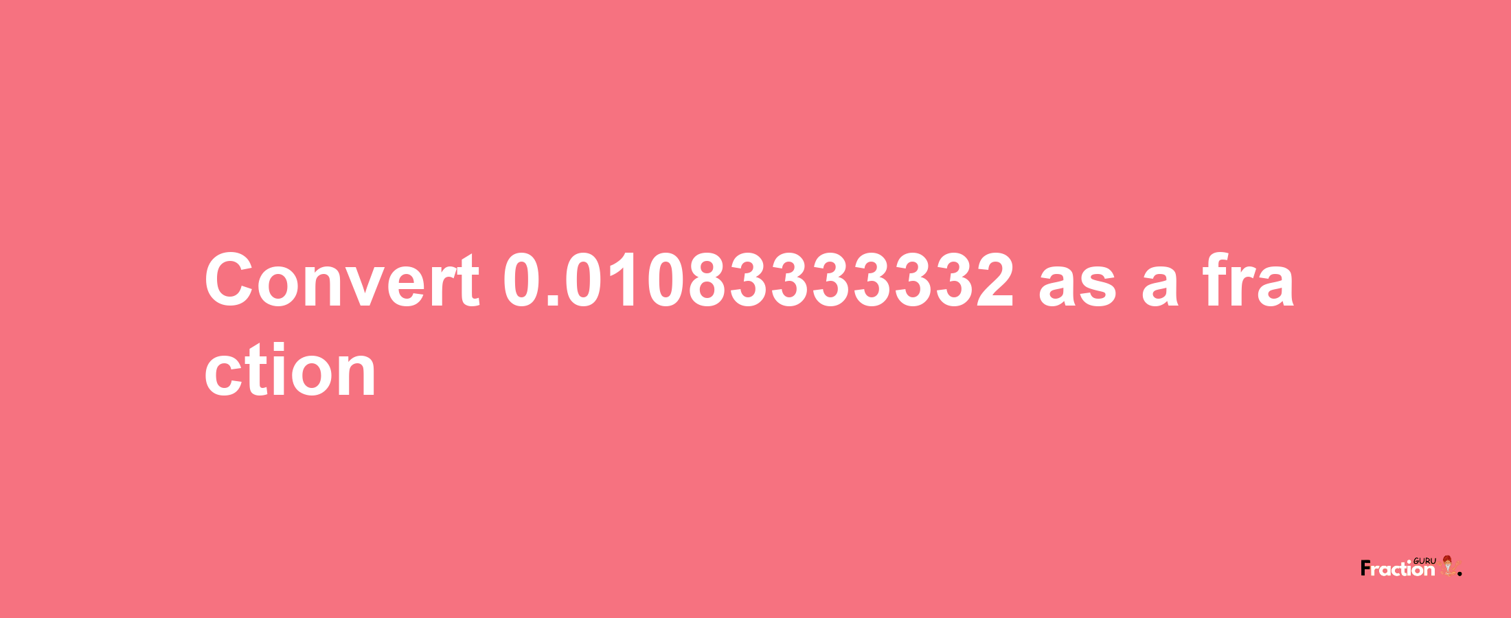 How to convert 0.01083333332 as a fraction