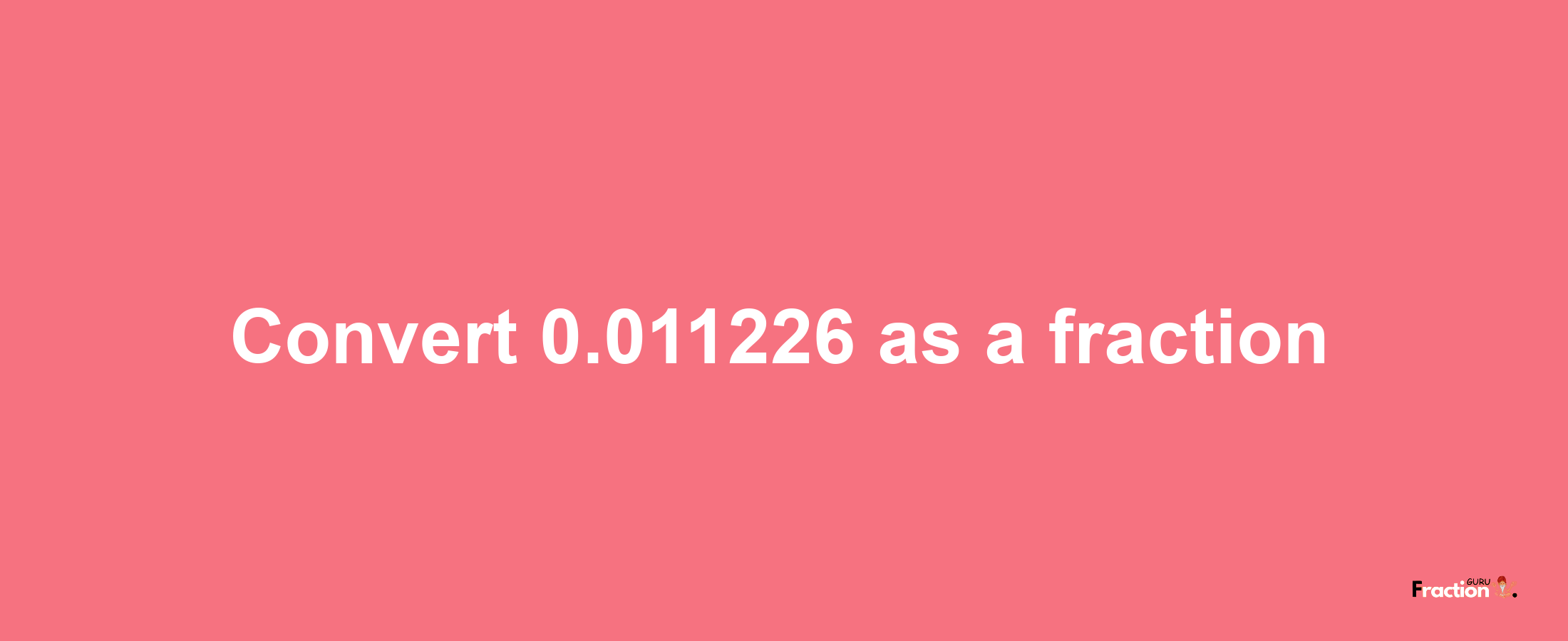 How to convert 0.011226 as a fraction