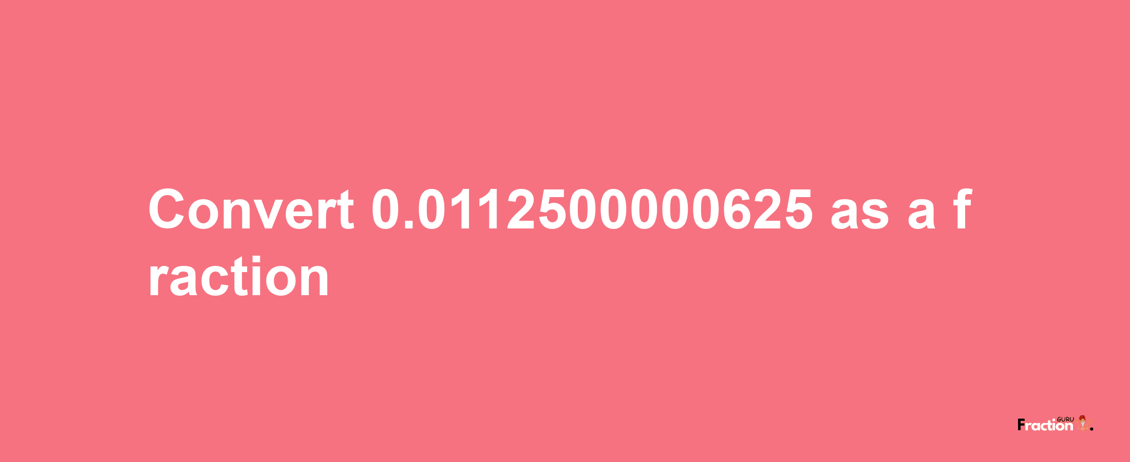 How to convert 0.0112500000625 as a fraction