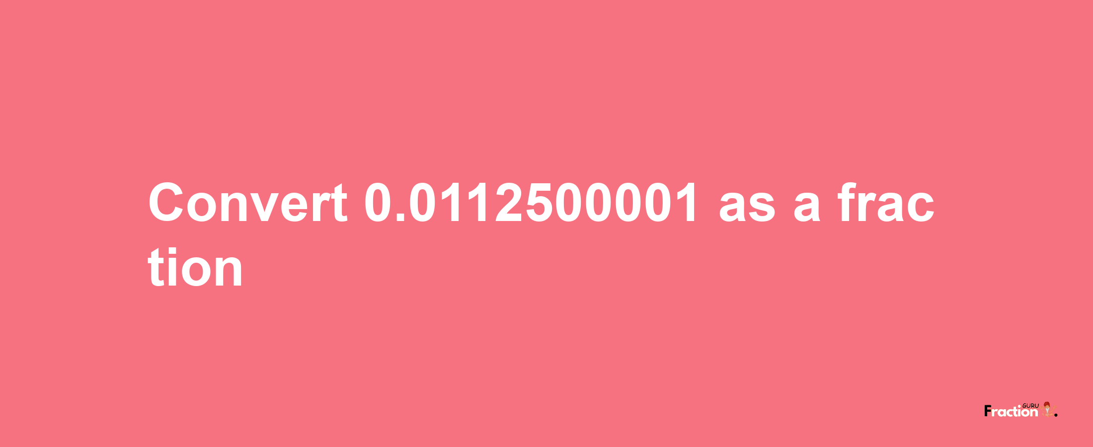 How to convert 0.0112500001 as a fraction