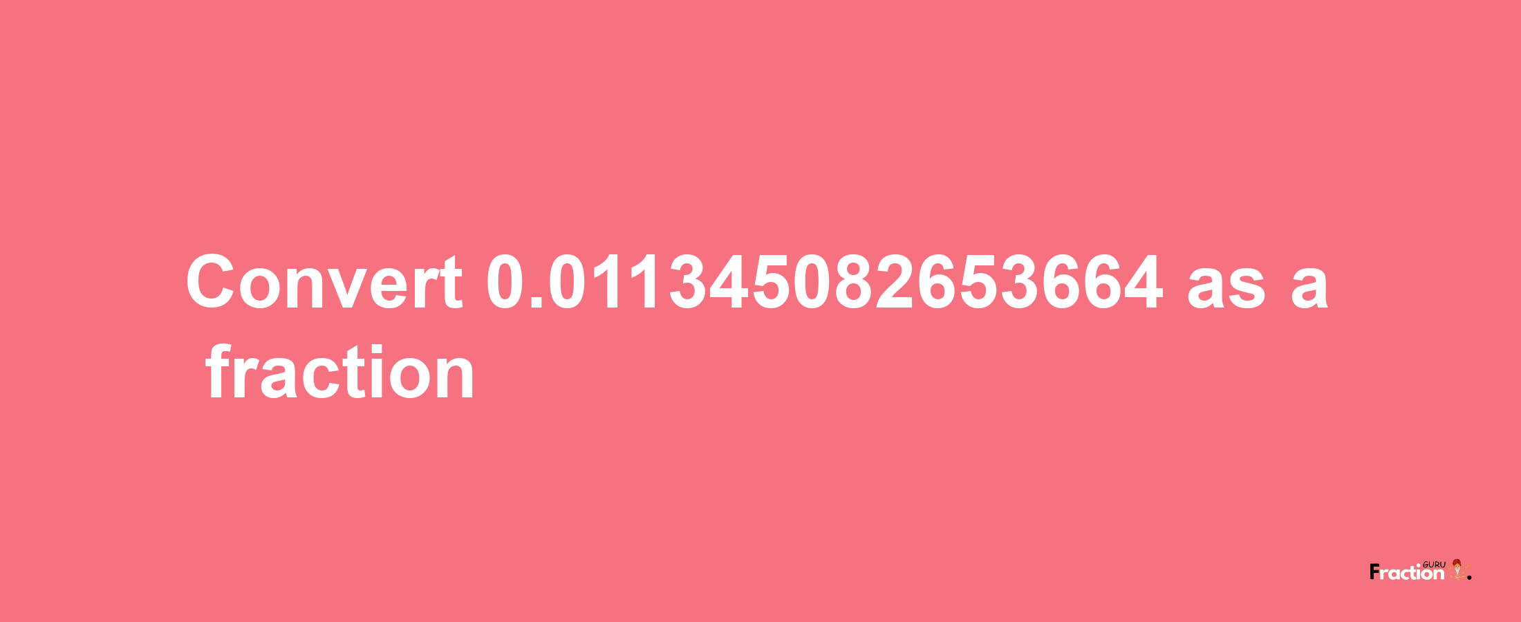 How to convert 0.011345082653664 as a fraction