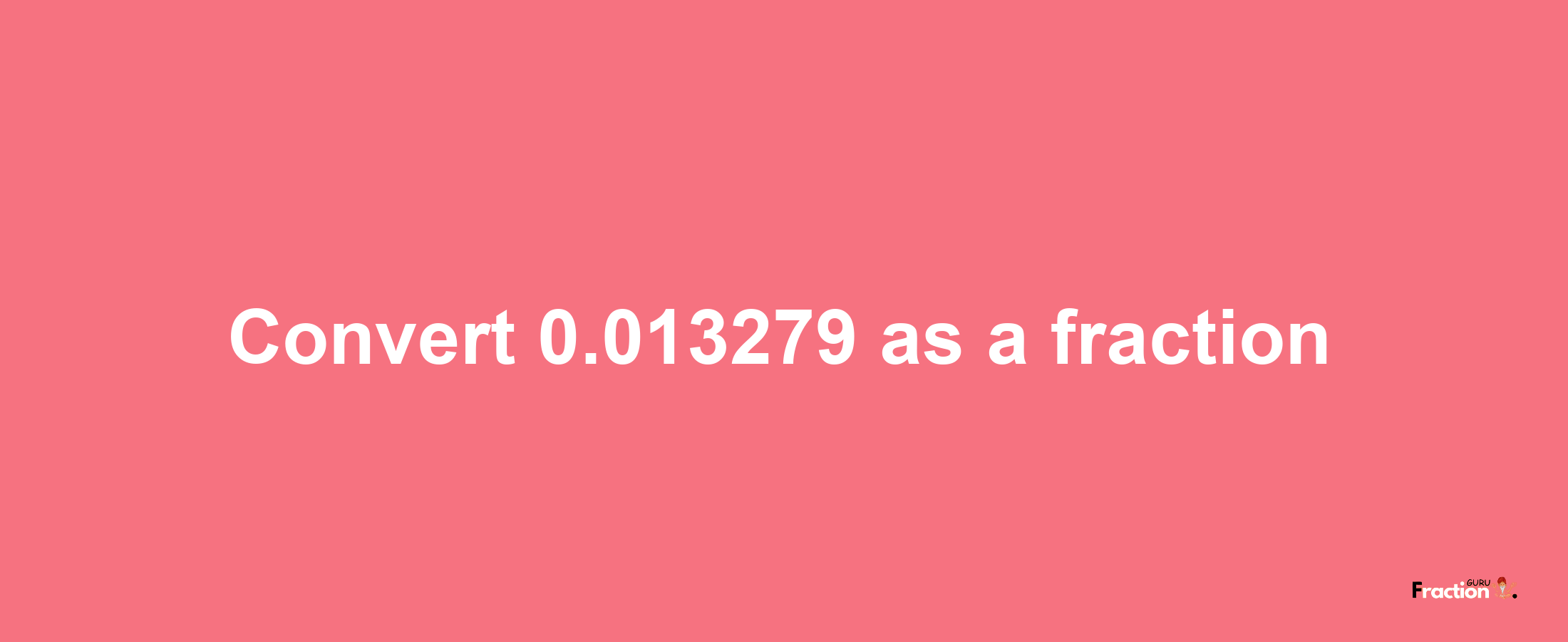 How to convert 0.013279 as a fraction