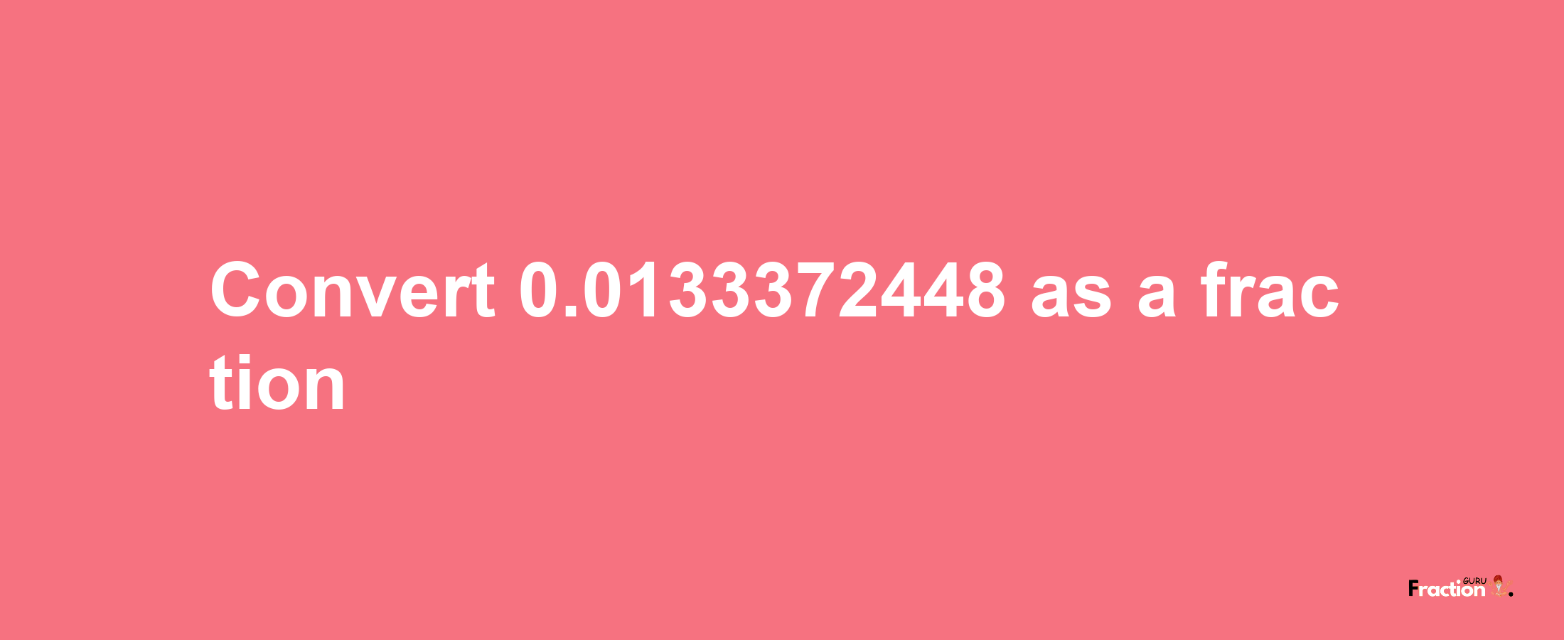 How to convert 0.0133372448 as a fraction