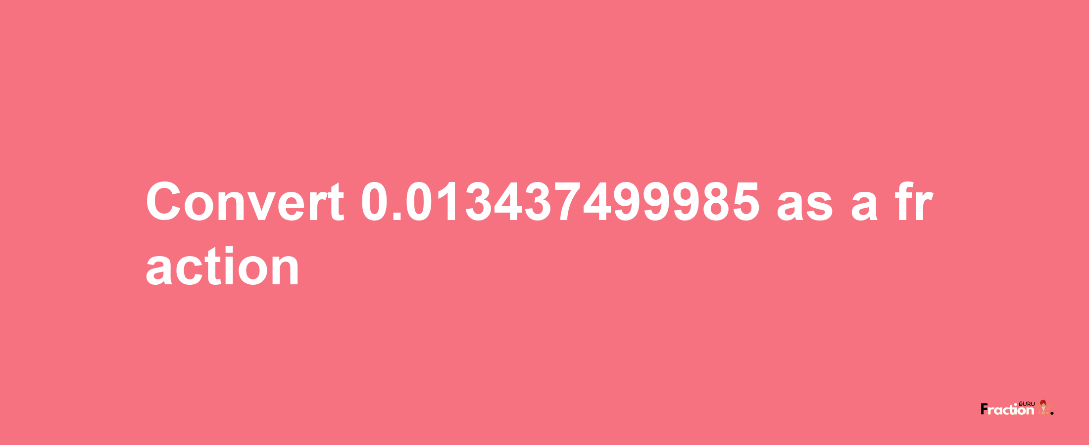 How to convert 0.013437499985 as a fraction