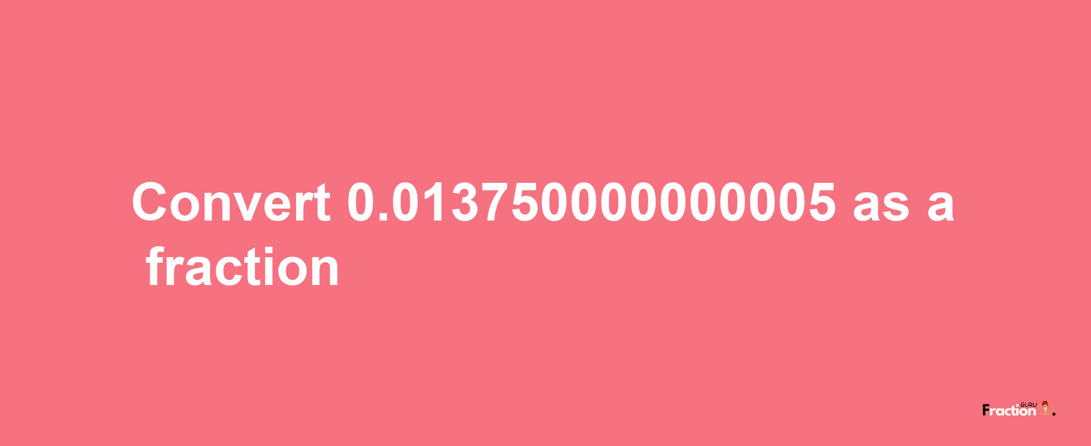 How to convert 0.013750000000005 as a fraction