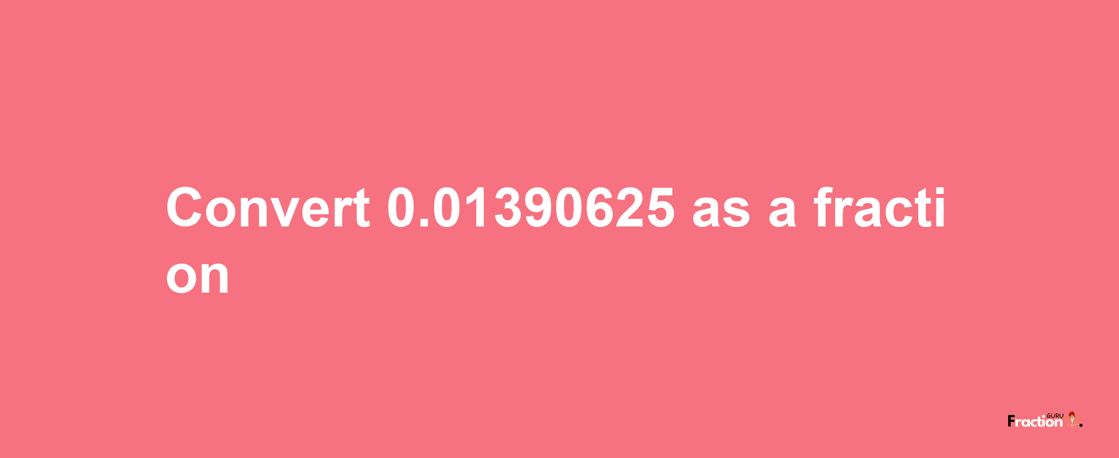 How to convert 0.01390625 as a fraction