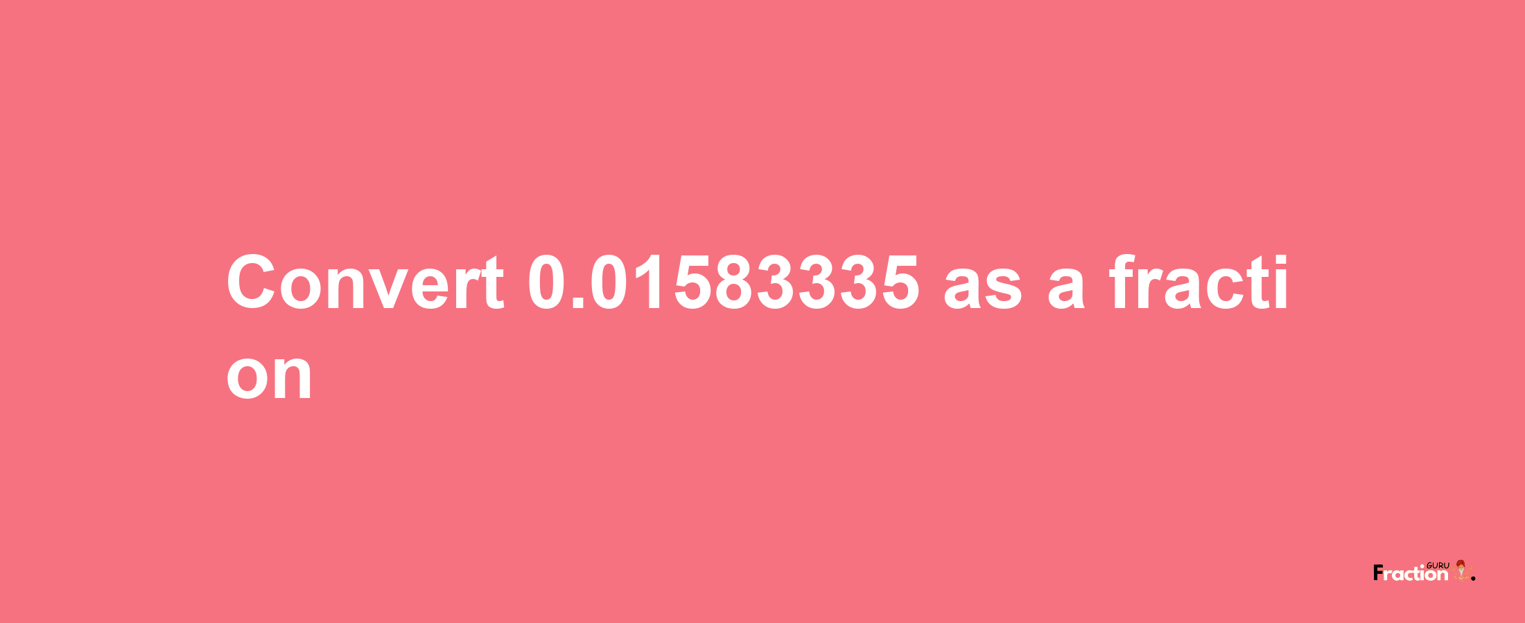 How to convert 0.01583335 as a fraction