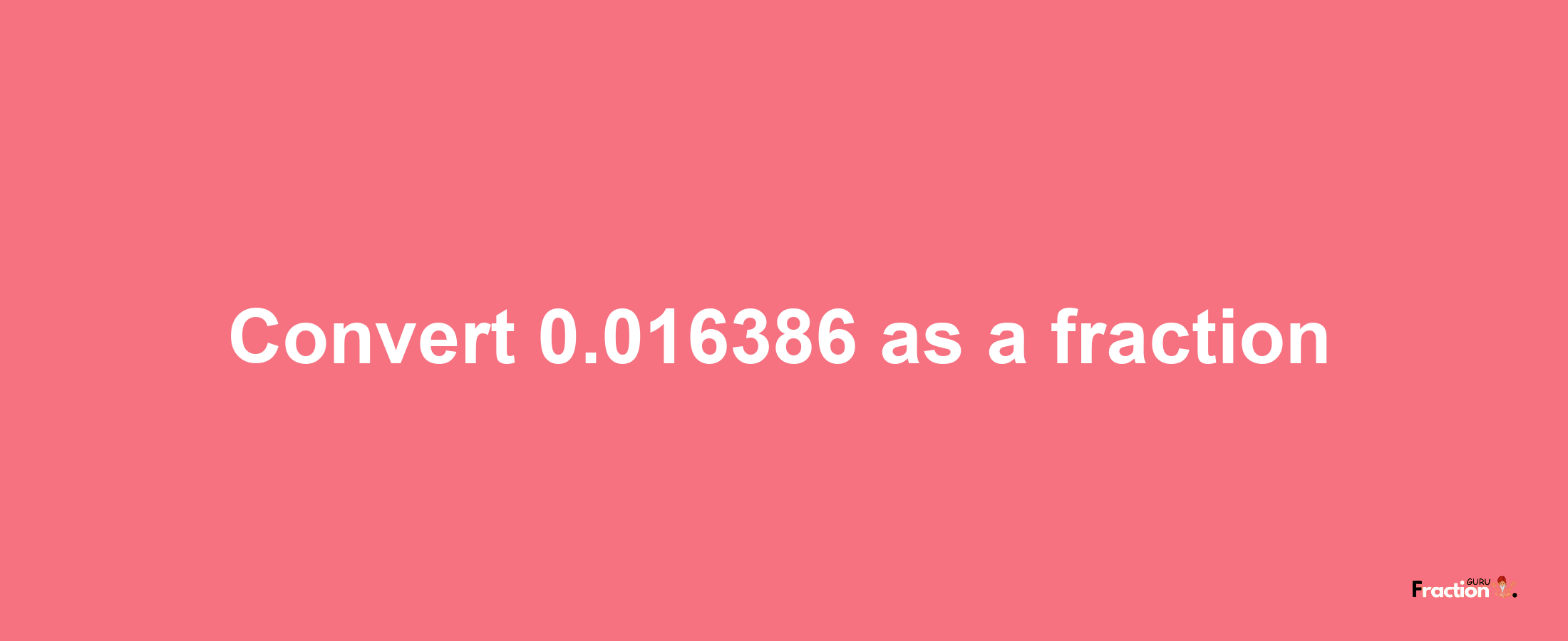 How to convert 0.016386 as a fraction