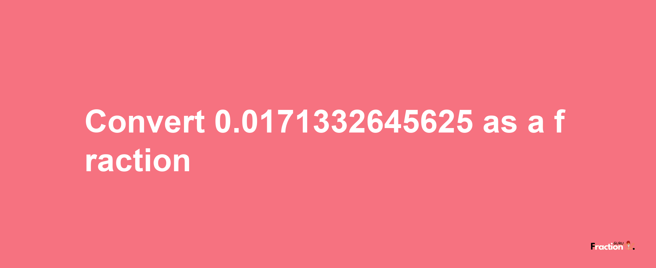 How to convert 0.0171332645625 as a fraction