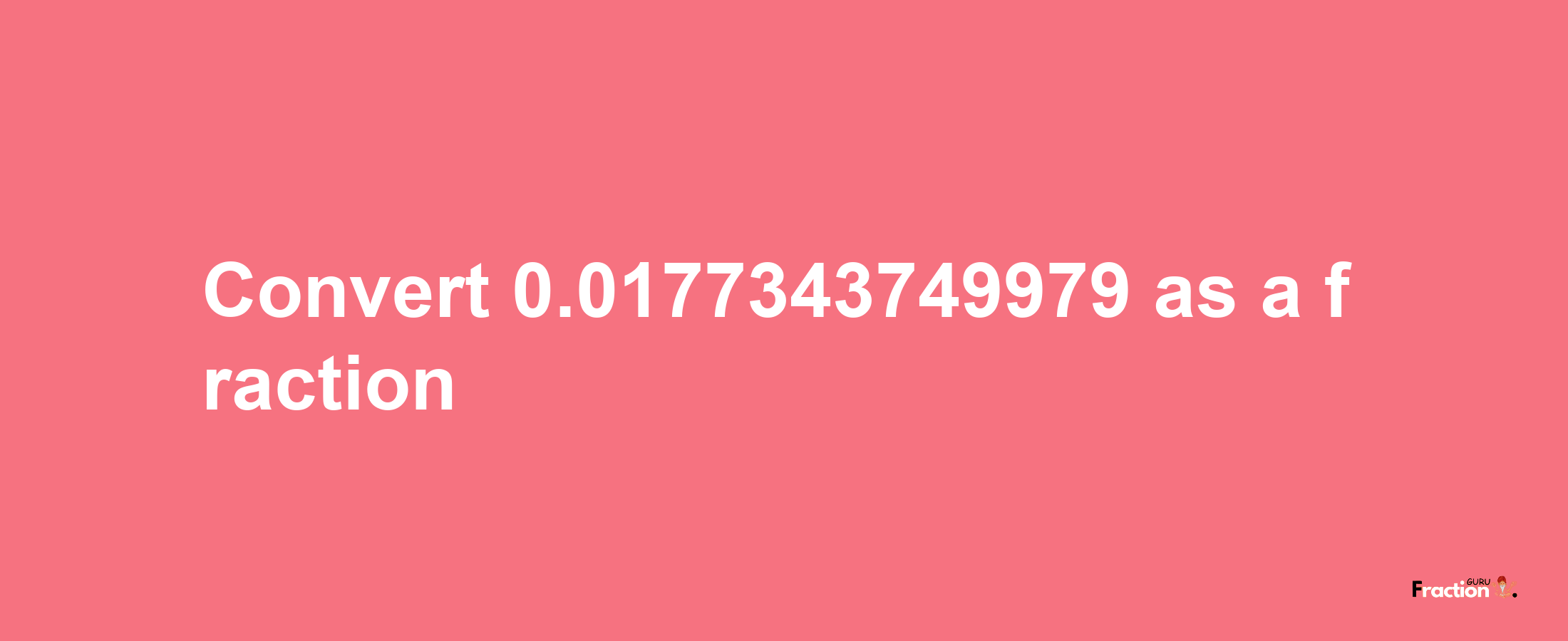 How to convert 0.0177343749979 as a fraction