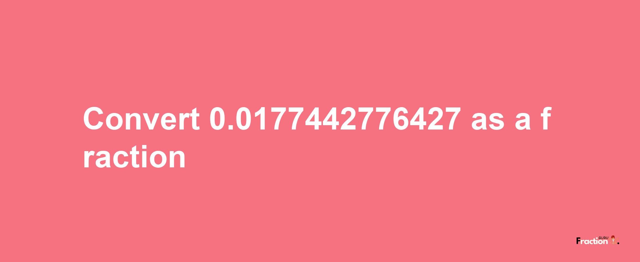 How to convert 0.0177442776427 as a fraction