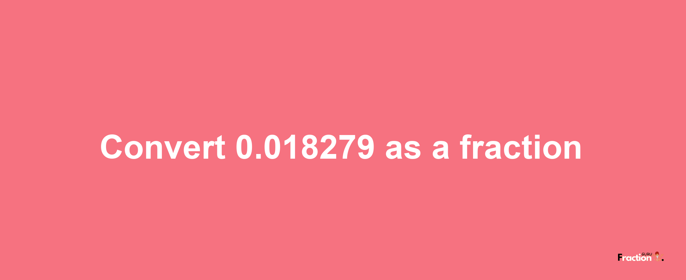 How to convert 0.018279 as a fraction