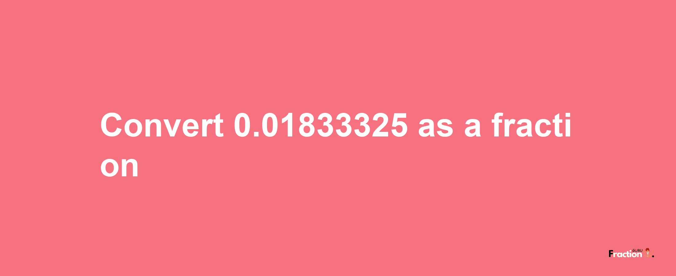 How to convert 0.01833325 as a fraction