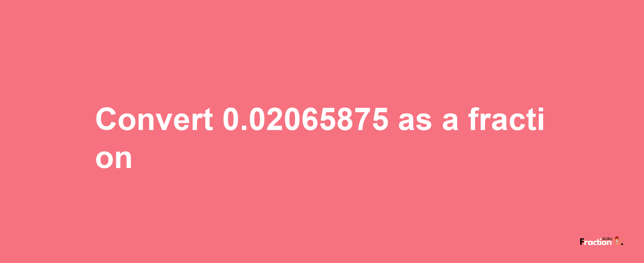 How to convert 0.02065875 as a fraction