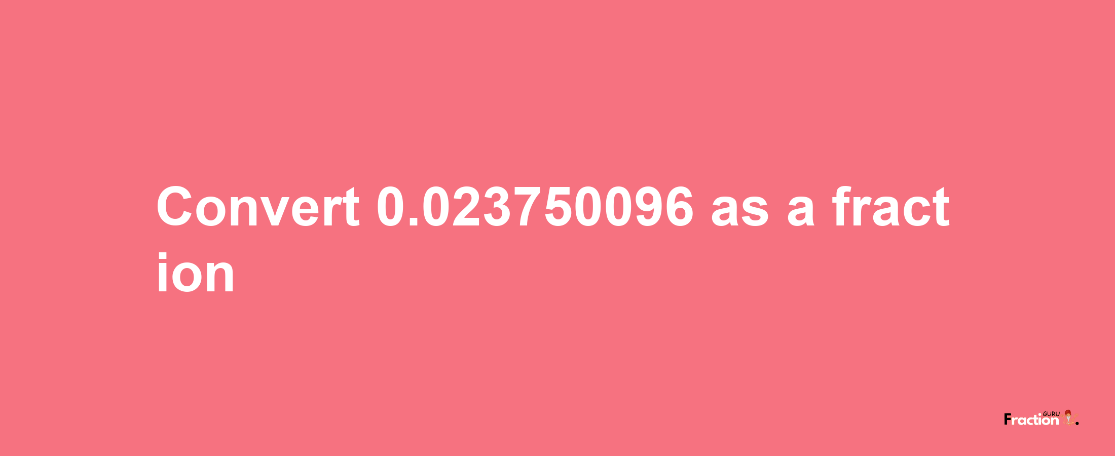 How to convert 0.023750096 as a fraction