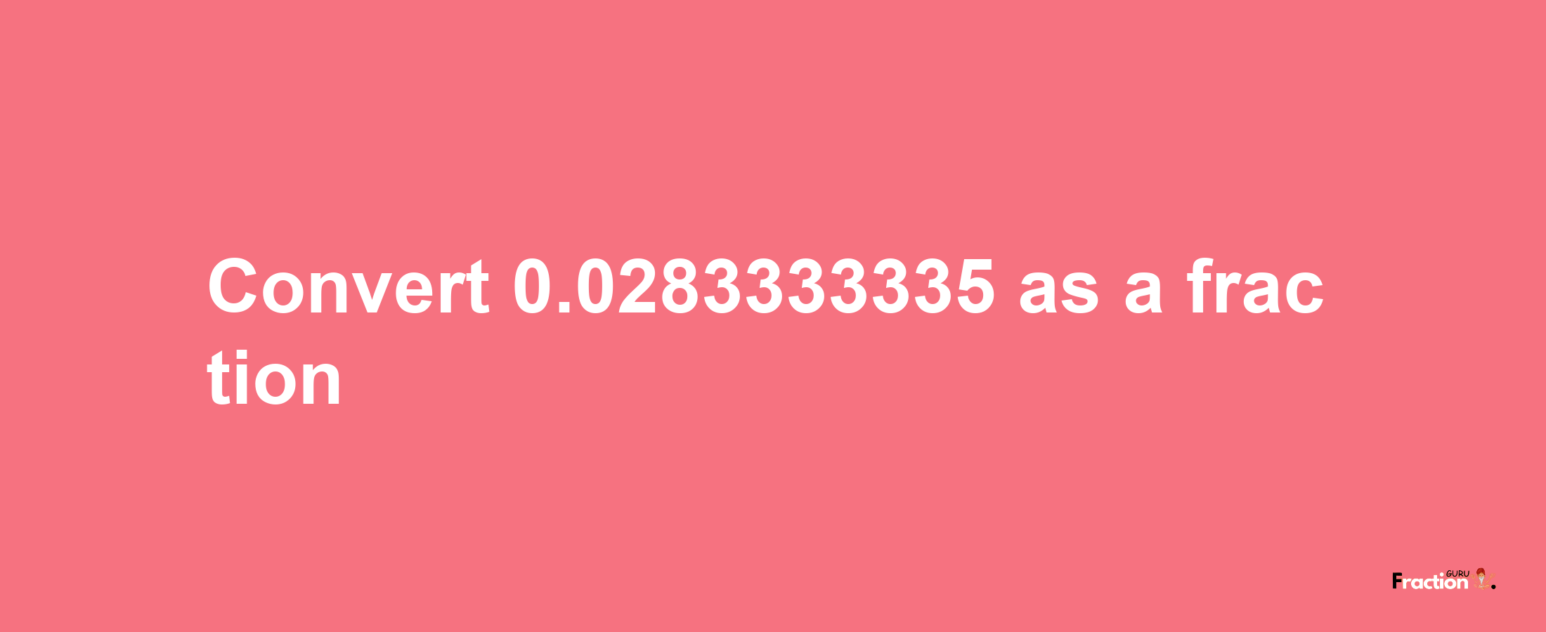 How to convert 0.0283333335 as a fraction