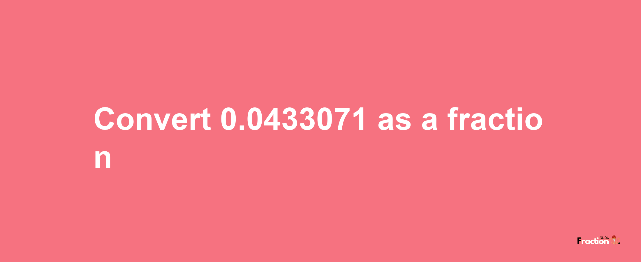 How to convert 0.0433071 as a fraction