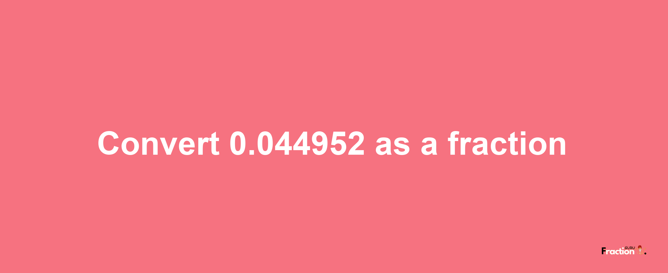 How to convert 0.044952 as a fraction