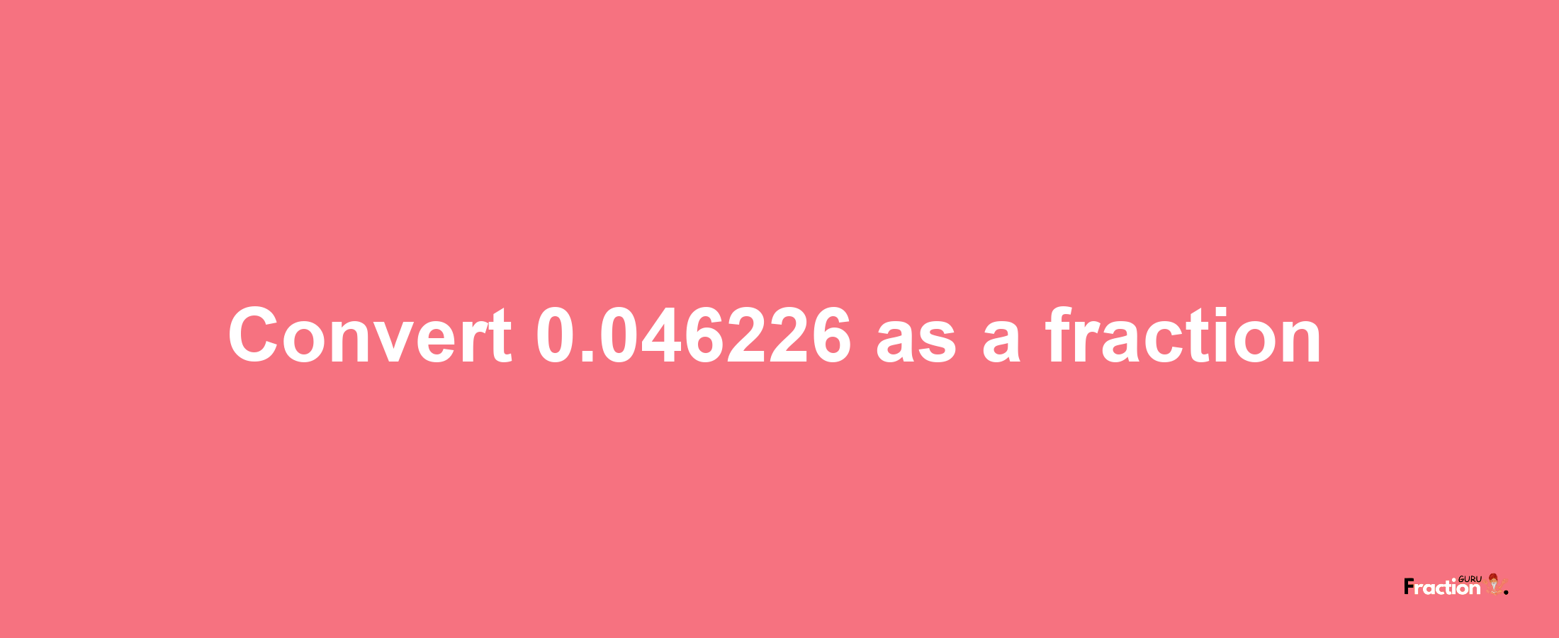 How to convert 0.046226 as a fraction