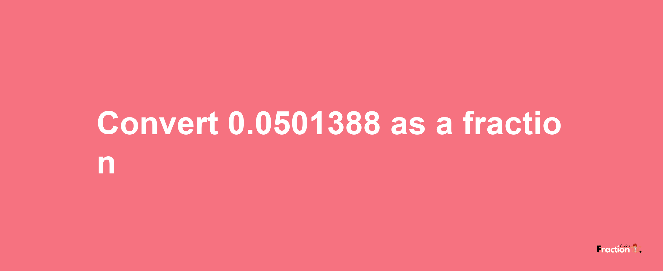 How to convert 0.0501388 as a fraction