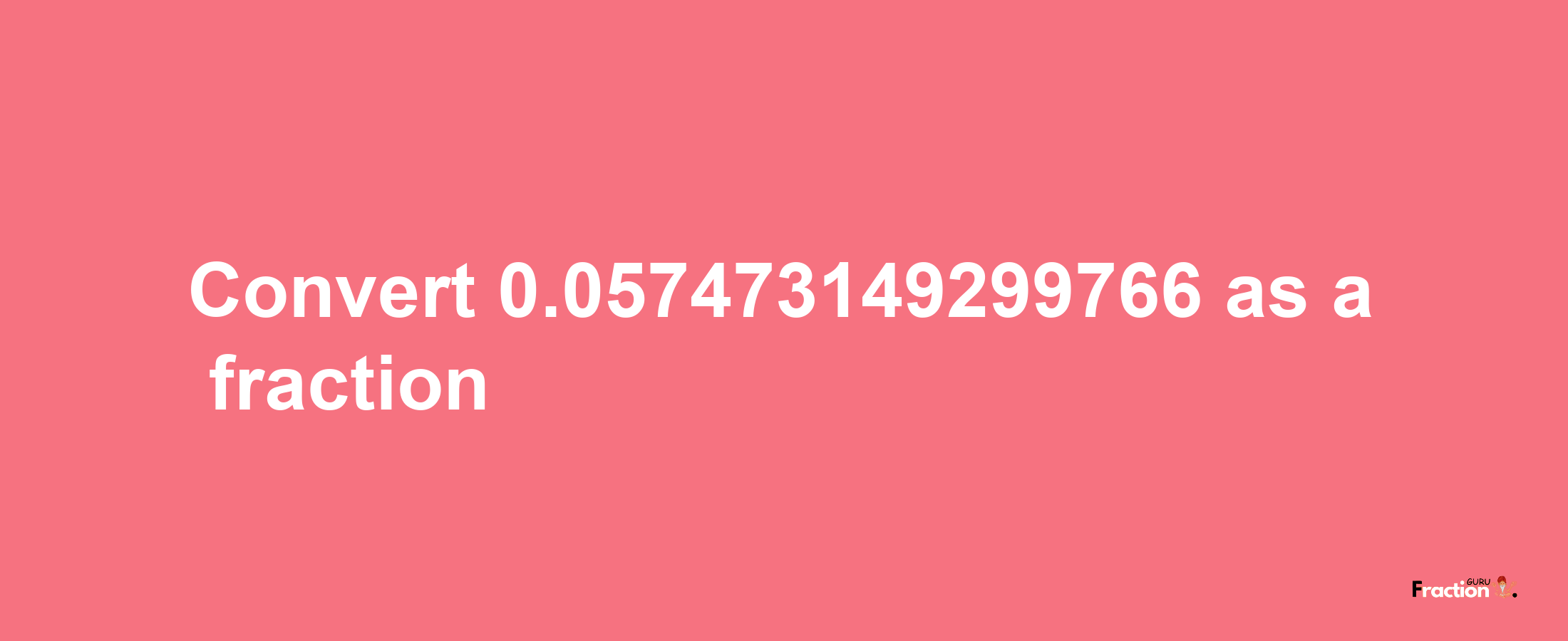 How to convert 0.057473149299766 as a fraction