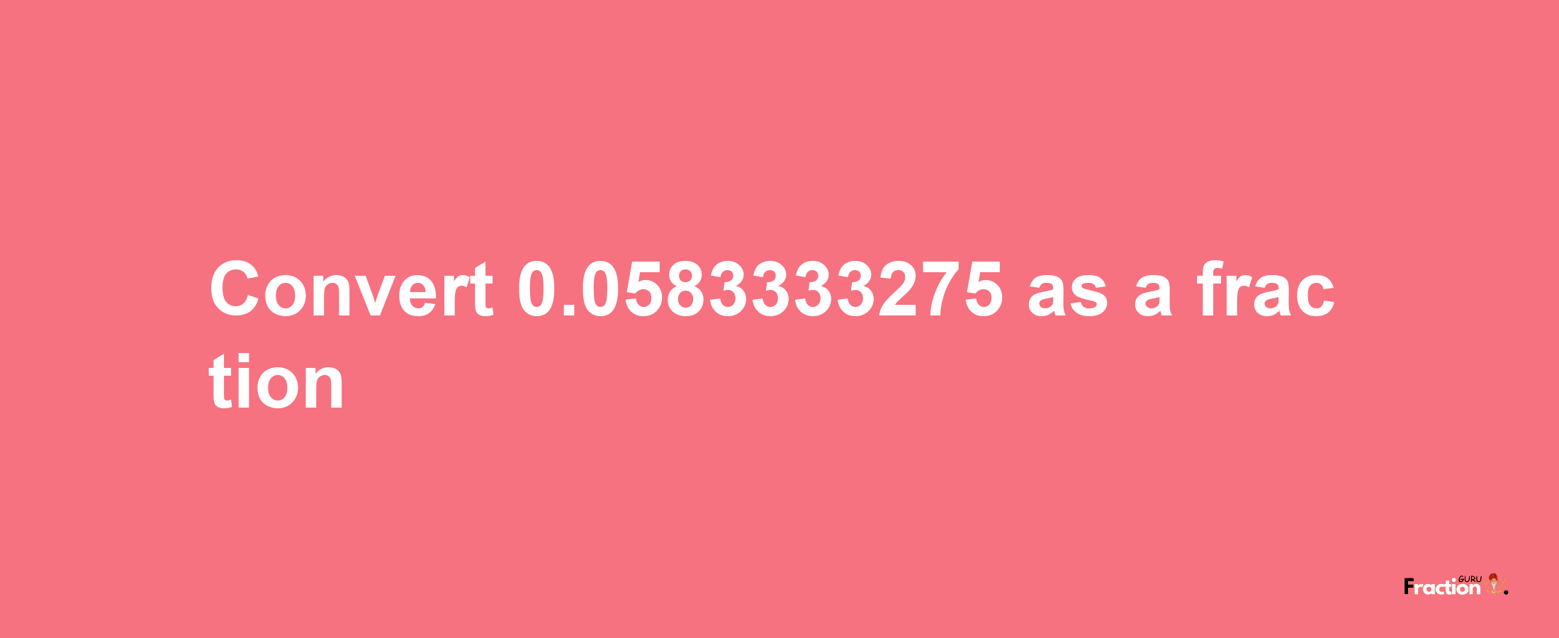 How to convert 0.0583333275 as a fraction